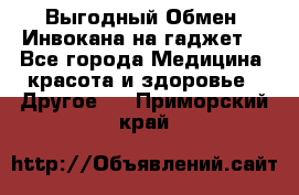 Выгодный Обмен. Инвокана на гаджет  - Все города Медицина, красота и здоровье » Другое   . Приморский край